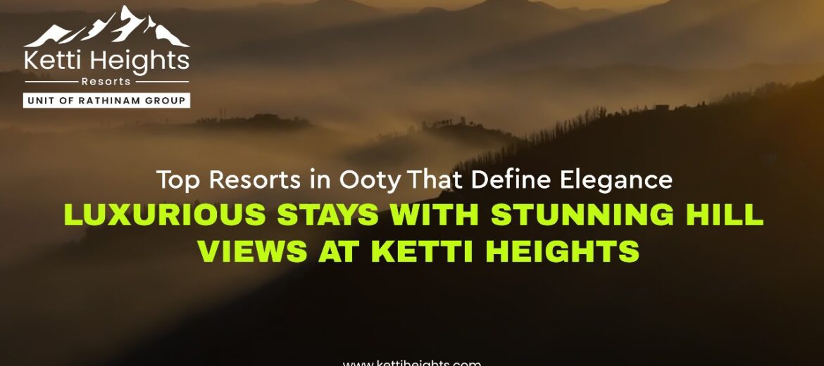 Top Resorts in Ooty | Ketti Heights